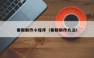 舟山春联制作小程序（春联制作方法）